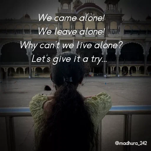 Quote by Madhumitha - We came alone!
We leave alone!
Why can't we live alone?
Let's give it a try...  - Made using Quotes Creator App, Post Maker App