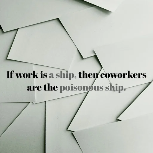 Quote by Peace finder - If work is a ship, then coworkers are the poisonous ship. - Made using Quotes Creator App, Post Maker App