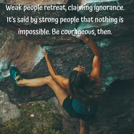 Quote by Peace finder - Weak people retreat, claiming ignorance. It's said by strong people that nothing is impossible. Be courageous, then. - Made using Quotes Creator App, Post Maker App
