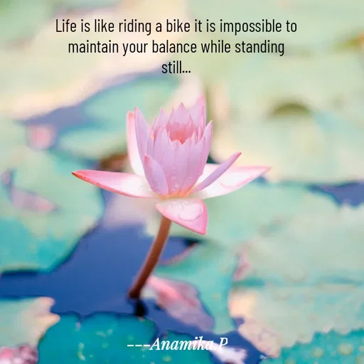 Quote by Dr.Anamika Pathak - Life is like riding a bike it is impossible to
maintain your balance while standing
still... - Made using Quotes Creator App, Post Maker App