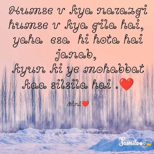 Quote by Sasmita.... 💗 - Humse v kya narazgi humse v kya gila hai, 
yaha  esa  hi hota hai janab, 
kyun ki ye mohabbat kaa silsila hai .❤

Bini❤ - Made using Quotes Creator App, Post Maker App