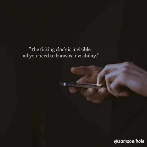 Quote by SAMSON BOLEH - "The ticking clock is invisible, 
all you need to know is invisibility." - Made using Quotes Creator App, Post Maker App