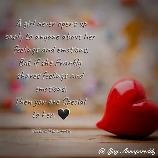 Quote by Ajay Annapareddy - A girl never opens up
eagily to anyone about her
feelings and emotions,
But if she Frankly
shares feelings and
emotions,
Then you are Special
to her.
@lifeis ikea quotes
@Ajay Annapareddy
 - Made using Quotes Creator App, Post Maker App
