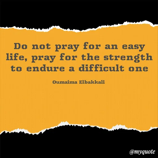 Quote by Oumaima Elbakkali - Do not pray for an easy life, pray for the strength to endure a difficult one

Oumaima Elbakkali  - Made using Quotes Creator App, Post Maker App