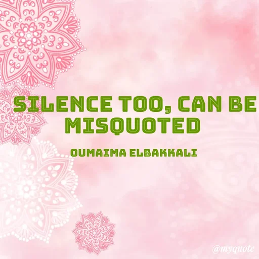 Quote by Oumaima Elbakkali - Silence too, can be misquoted 

Oumaima Elbakkali  - Made using Quotes Creator App, Post Maker App