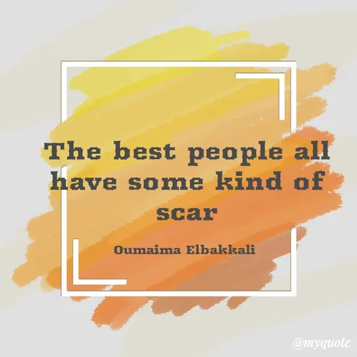 Quote by Oumaima Elbakkali - The best people all have some kind of scar

Oumaima Elbakkali  - Made using Quotes Creator App, Post Maker App