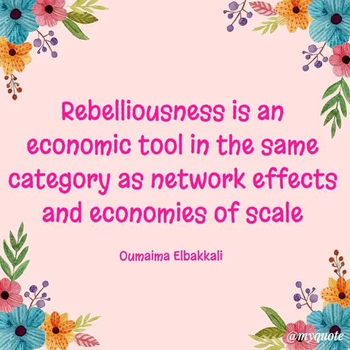 Quote by Oumaima Elbakkali - Rebelliousness is an economic tool in the same category as network effects and economies of scale

Oumaima Elbakkali  - Made using Quotes Creator App, Post Maker App