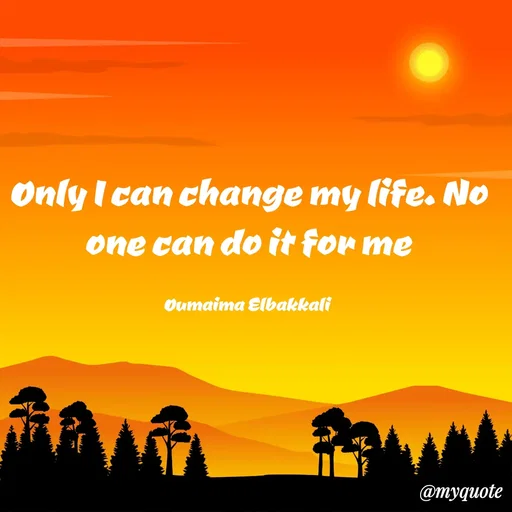 Quote by Oumaima Elbakkali - Only I can change my life. No one can do it for me

Oumaima Elbakkali  - Made using Quotes Creator App, Post Maker App