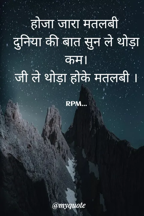 Quote by RPM... - होजा जारा मतलबी 
दुनिया की बात सुन ले थोड़ा कम।
जी ले थोड़ा होके मतलबी ।


RPM... - Made using Quotes Creator App, Post Maker App