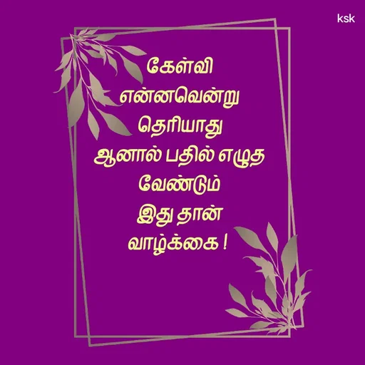 Quote by K.S.K - கேள்வி என்னவென்று தெரியாது
ஆனால் பதில் எழுத வேண்டும்
இது தான் வாழ்க்கை !  - Made using Quotes Creator App, Post Maker App