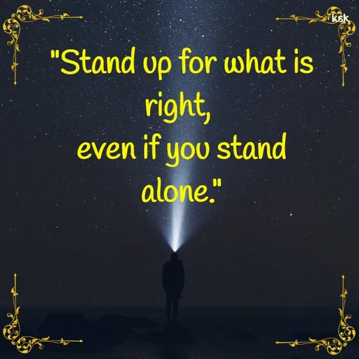 Quote by K.S.K - "Stand up for what is right, 
even if you stand alone." - Made using Quotes Creator App, Post Maker App