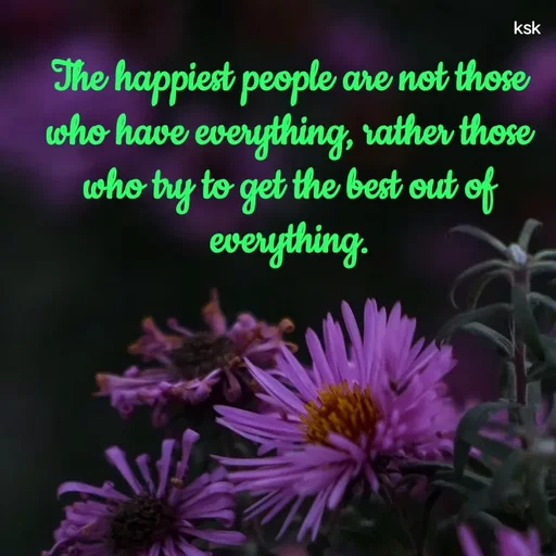 Quote by Ksk - The happiest people are not those who have everything, rather those who try to get the best out of everything. - Made using Quotes Creator App, Post Maker App