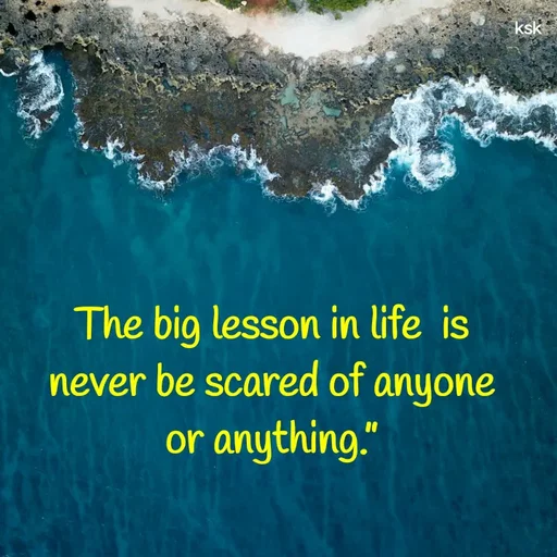 Quote by Ksk - The big lesson in life  is never be scared of anyone or anything.” - Made using Quotes Creator App, Post Maker App
