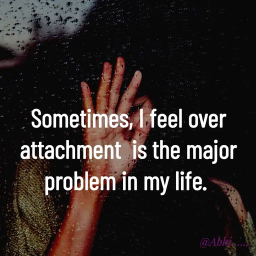 Quote by Radha R Radha R - Sometimes, I feel over attachment  is the major problem in my life.  - Made using Quotes Creator App, Post Maker App