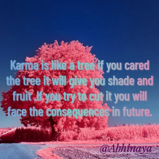 Quote by Radha R Radha R - Karma is like a tree if you cared the tree it will give you shade and fruit .If you try to cut it you will face the consequences in future. - Made using Quotes Creator App, Post Maker App