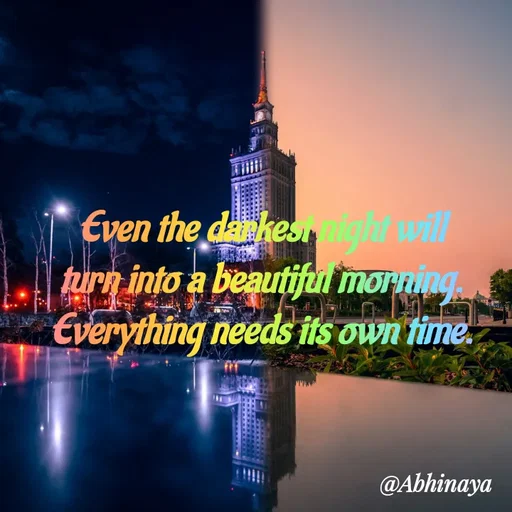 Quote by Abhinaya_ broken heart - Even the darkest night will turn into a beautiful morning. Everything needs its own time. - Made using Quotes Creator App, Post Maker App