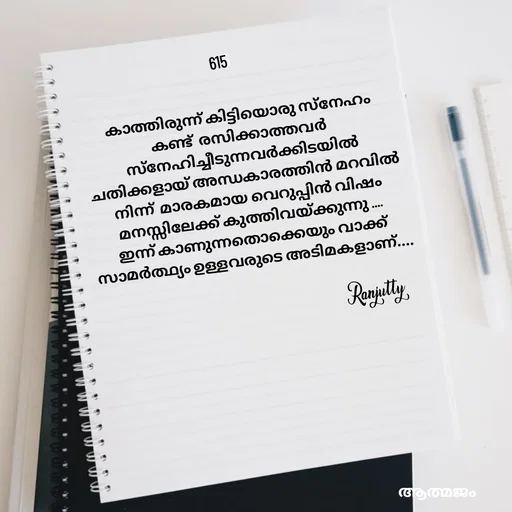 Quote by Ranjutty - കാത്തിരുന്ന് കിട്ടിയൊരു സ്നേഹം
കണ്ട്  രസിക്കാത്തവർ 
സ്നേഹിച്ചീടുന്നവർക്കിടയിൽ
ചതിക്കളായ് അന്ധകാരത്തിൻ മറവിൽ
നിന്ന്  മാരകമായ വെറുപ്പിൻ വിഷം
മനസ്സിലേക്ക് കുത്തിവയ്ക്കുന്നു ....
ഇന്ന് കാണുന്നതൊക്കെയും വാക്ക്
സാമര്‍ത്ഥ്യം ഉള്ളവരുടെ അടിമകളാണ്....Ranjutty 615 - Made using Quotes Creator App, Post Maker App