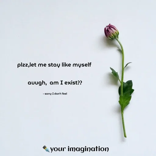 Quote by মনের কথা - plzz,let me stay like myself 

auugh,  am I exist??

- sorry I don't feel - Made using Quotes Creator App, Post Maker App