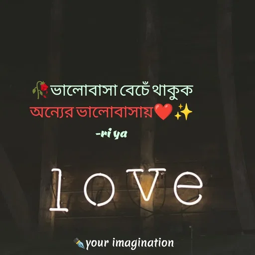 Quote by your imagination - 🥀ভালোবাসা বেচেঁ থাকুক
অন্যের ভালোবাসায়❤️✨
-ri ya  - Made using Quotes Creator App, Post Maker App