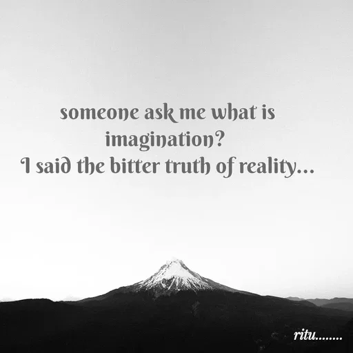 Quote by Ritu gogara - someone ask me what is imagination? 
I said the bitter truth of reality... - Made using Quotes Creator App, Post Maker App
