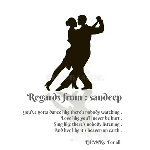 Quote by Sandeep N A Sandeep - deamstimms.
Regards from : sandeep
you've gotta dance like there's nobody watching ,
Love like you'll never be hurt ,
Sing like there's nobody listening ,
And live like it's heaven on earth .
THANKS For al.
 - Made using Quotes Creator App, Post Maker App
