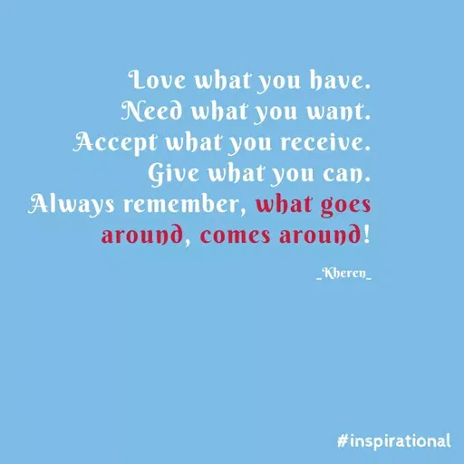 Quote by Elsa Jones - Love what you have.
Need what you want.
Accept what you receive.
Give what you can.
Always remember, what goes
around, comes around!
Kheren_
#inspirational
 - Made using Quotes Creator App, Post Maker App