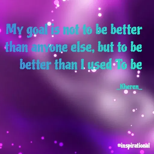 Quote by Elsa Jones - My goas not to be better
than n one else, but to be
better than Lused To be
Kheren_
*inspirational
 - Made using Quotes Creator App, Post Maker App