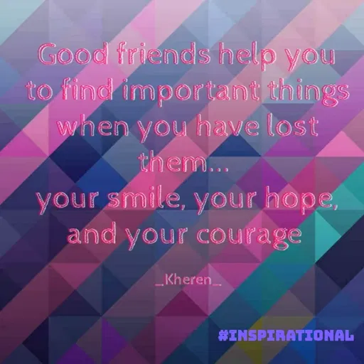 Quote by Elsa Jones - Good friends help you
to find important things
when you have lost
them...
your smile, your hope,
and your courage
Kheren
#INSPIRATIONAL
 - Made using Quotes Creator App, Post Maker App