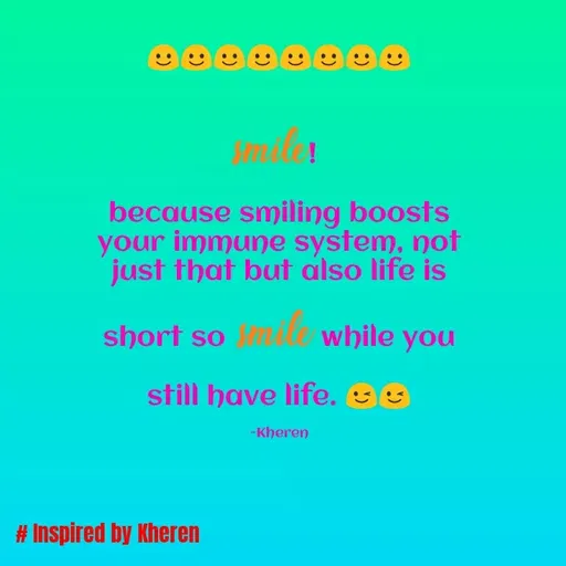 Quote by Elsa Jones - mile!
because smiling boosts
your immune system, not
just that but also life is
short so
while you
still have life. O
-Kheren
# Inspired by Kheren
 - Made using Quotes Creator App, Post Maker App