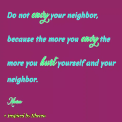 Quote by Elsa Jones - Do not endy your neighbor,
because the more you enty the
more you burl'yourself and your
neighbor.
# Inspired by Kheren
 - Made using Quotes Creator App, Post Maker App