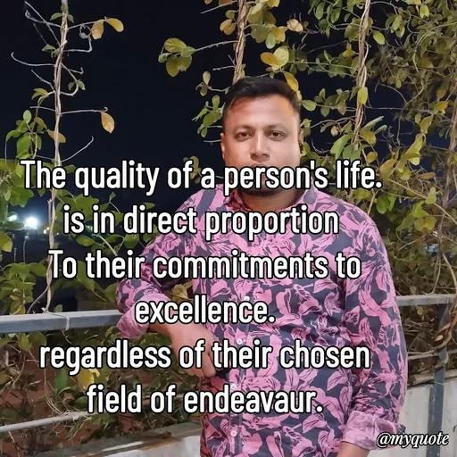 Quote by Sultan Mahmud - The quality of a person's life. 
is in direct proportion 
To their commitments to excellence.
regardless of their chosen
field of endeavaur.
 - Made using Quotes Creator App, Post Maker App