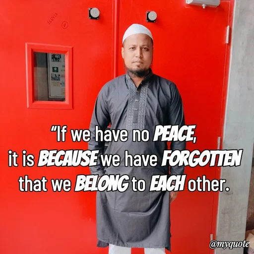 Quote by Sultan Mahmud - “If we have no peace, 
it is because we have forgotten 
that we belong to each other.  - Made using Quotes Creator App, Post Maker App