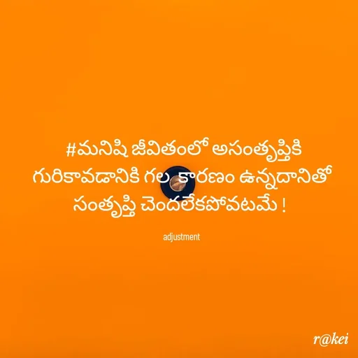 Quote by rakei@ new think - 
 #మనిషి జీవితంలో అసంతృప్తికి గురికావడానికి గల  కారణం ఉన్నదానితో సంతృప్తి చెందలేకపోవటమే ! 

adjustment - Made using Quotes Creator App, Post Maker App