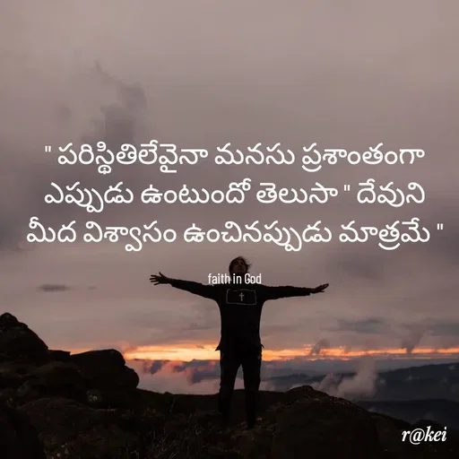Quote by rakei@ new think - " పరిస్థితిలేవైనా మనసు ప్రశాంతంగా ఎప్పుడు ఉంటుందో తెలుసా " దేవుని మీద విశ్వాసం ఉంచినప్పుడు మాత్రమే "

faith in God - Made using Quotes Creator App, Post Maker App