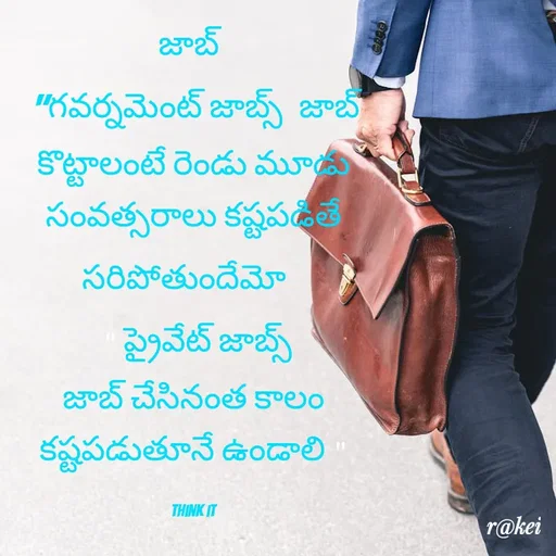 Quote by rakei@ new think - జాబ్ 
 "గవర్నమెంట్ జాబ్స్  జాబ్ కొట్టాలంటే రెండు మూడు సంవత్సరాలు కష్టపడితే  సరిపోతుందేమో  
 " ప్రైవేట్ జాబ్స్ జాబ్ చేసినంత కాలం కష్టపడుతూనే ఉండాలి "

think it - Made using Quotes Creator App, Post Maker App
