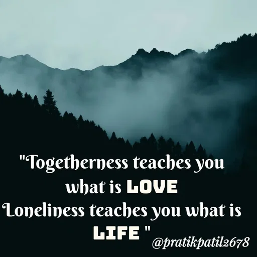 Quote by Pratik Patil - "Togetherness teaches you what is Love
Loneliness teaches you what is Life " - Made using Quotes Creator App, Post Maker App