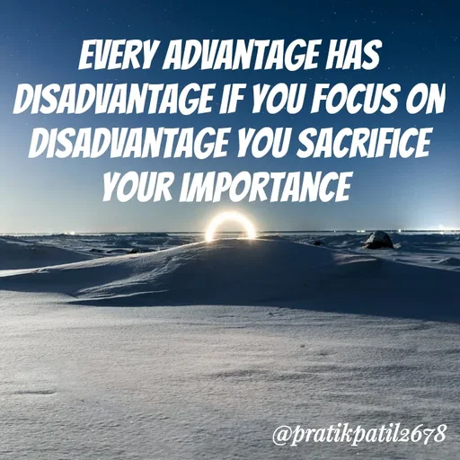 Quote by Pratik Patil - every advantage has disadvantage if you focus on disadvantage you sacrifice your importance  - Made using Quotes Creator App, Post Maker App