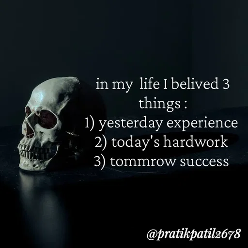 Quote by Pratik Patil - in my  life I belived 3 things :
1) yesterday experience 
2) today's hardwork 
3) tommrow success  - Made using Quotes Creator App, Post Maker App