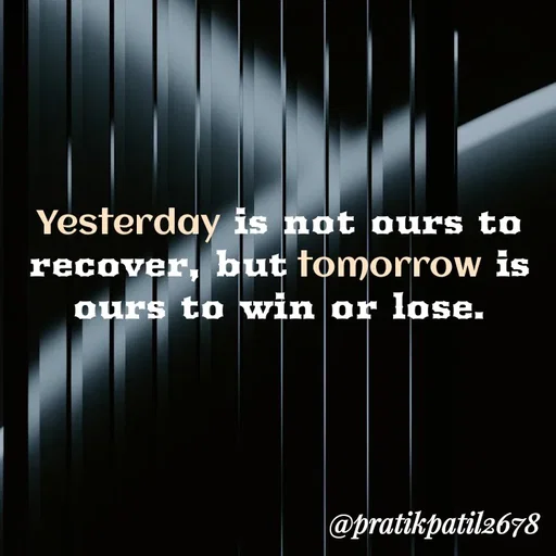 Quote by Pratik Patil - Yesterday is not ours to recover, but tomorrow is ours to win or lose. - Made using Quotes Creator App, Post Maker App