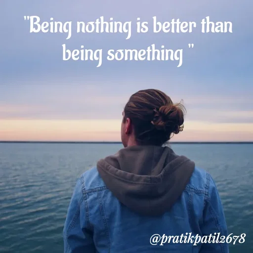 Quote by Pratik Patil - "Being nothing is better than being something " - Made using Quotes Creator App, Post Maker App