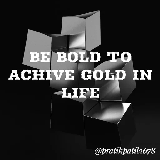 Quote by Pratik Patil - BE BOLD TO ACHIVE GOLD IN LIFE - Made using Quotes Creator App, Post Maker App
