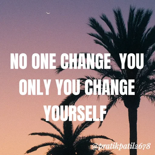 Quote by Pratik Patil - NO ONE CHANGE  YOU ONLY YOU CHANGE YOURSELF  - Made using Quotes Creator App, Post Maker App