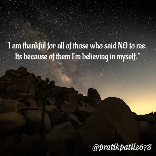 Quote by Pratik Patil - "I am thankful for all of those who said NO to me. 
Its because of them I'm believing in myself." - Made using Quotes Creator App, Post Maker App
