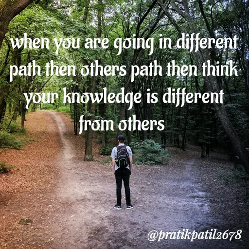 Quote by Pratik Patil - when you are going in different path then others path then think your knowledge is different from others  - Made using Quotes Creator App, Post Maker App