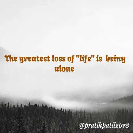 Quote by Pratik Patil - The greatest loss of "life" is  being alone  - Made using Quotes Creator App, Post Maker App