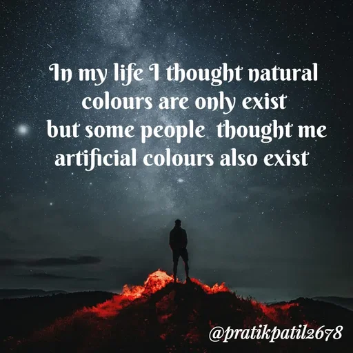 Quote by Pratik Patil - In my life I thought natural colours are only exist
 but some people  thought me artificial colours also exist  - Made using Quotes Creator App, Post Maker App