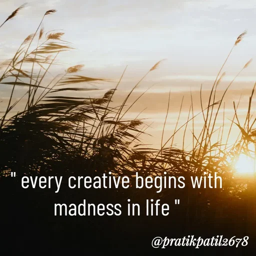 Quote by Pratik Patil - " every creative begins with madness in life " - Made using Quotes Creator App, Post Maker App