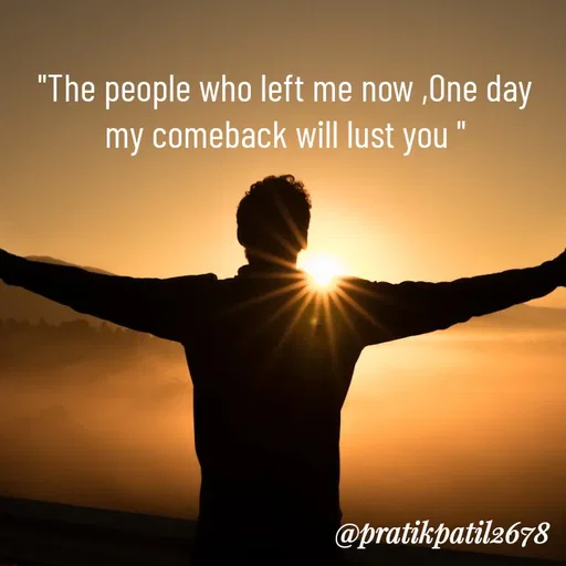 Quote by Pratik Patil - "The people who left me now ,One day my comeback will lust you " - Made using Quotes Creator App, Post Maker App