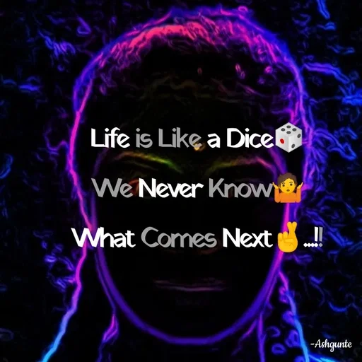 Quote by Ash Gunte - Life is Like a Dice🎲
We Never Know🤷
What Comes Next🤞...!! - Made using Quotes Creator App, Post Maker App