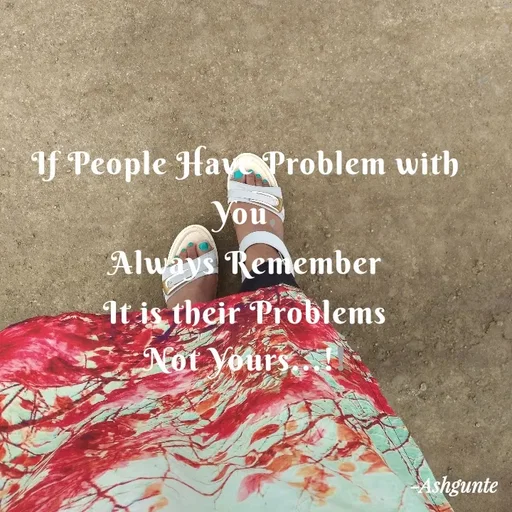 Quote by Ash Gunte - If People Have Problem with You,
Always Remember
It is their Problems
Not Yours...!! - Made using Quotes Creator App, Post Maker App